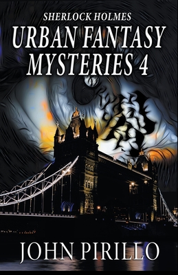 Sherlock Holmes Urban Fantasy Mysteries 4 - John Pirillo