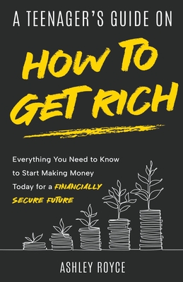 A Teenager's Guide on How to Get Rich - Ashley Royce