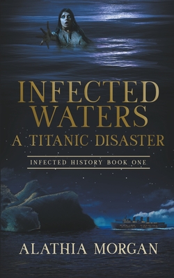 Infected Waters: A Titanic Disaster - Alathia Morgan