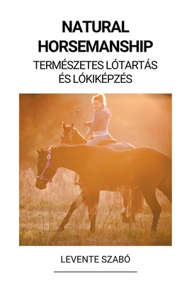 Natural Horsemanship (Természetes Lótartás és Lókiképzés) - Levente Szabó