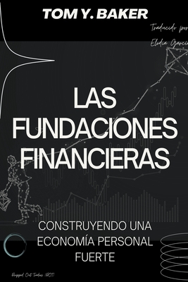 Las Fundaciones Financieras: Construyendo una Economía Personal Fuerte [Libro en Español/Spanish Book] - Tom Y. Baker