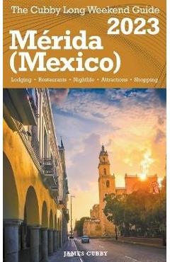 Coperta cărții 'Mérida (Mexico) The Cubby 2023 Long Weekend Guide - James Cubby'