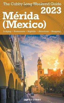 Mrida (Mexico) The Cubby 2023 Long Weekend Guide - James Cubby