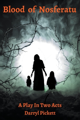 Blood of Nosferatu: A Play In Two Acts - Darryl Pickett