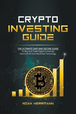 Crypto Investing Guide: The Ultimate Safe and Secure Guide - Noah Herrmann