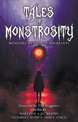 Tales of Monstrosity: Monsters, Myths, and Miscreants - Marx Pyle
