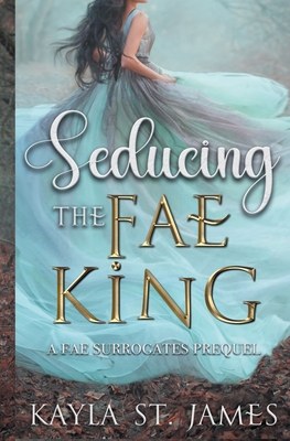 Seducing the Fae King: A Dark Fantasy Romance - Kayla St James