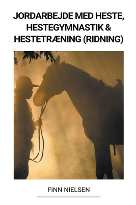 Jordarbejde med Heste, Hestegymnastik & Hestetræning (Ridning) - Finn Nielsen
