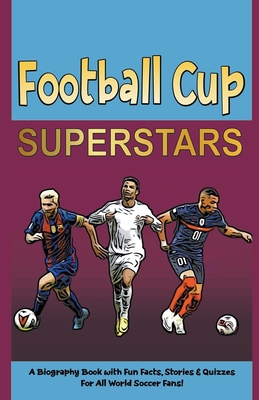 Football Cup Superstars: A Biography Book with Fun Facts, Stories and Quizzes for All World Soccer Fans! - David Carell