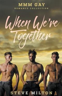 Coperta cărții 'When We're Together: MMM Gay Romance Collection - Steve Milton'