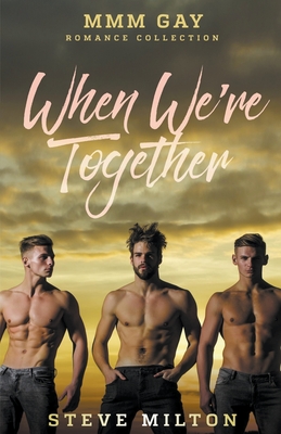 When We're Together: MMM Gay Romance Collection - Steve Milton