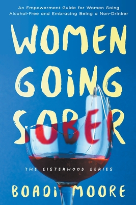 Women Going Sober: An Empowerment Guide for Women Going Alcohol-Free and Embracing Being a Non-Drinker - Boadi Moore