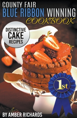 County Fair Blue Ribbon Winning Cookbook: Distinctive Cake Recipes - Amber Richards