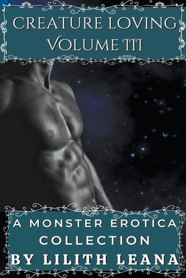 Creature Loving Volume 3: A Monster Erotica Collection - Lilith Leana