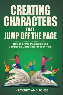 Creating Characters That Jump Off The Page - How To Create Memorable And Compelling Characters For Your Novel - Vicky Jones