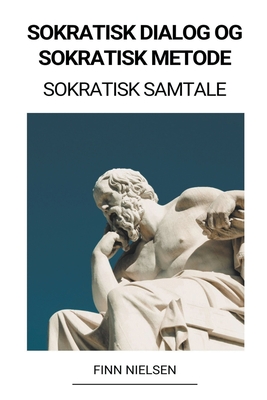 Sokratisk Dialog og Sokratisk Metode (Sokratisk Samtale) - Finn Nielsen