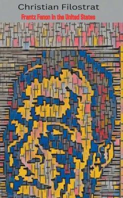 Frantz Fanon in the United States - Christian Filostrat