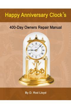 Happy Anniversary Clocks, 400-Day Owners Repair Manual - D. Rod Lloyd