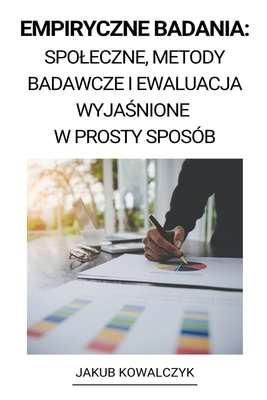Empiryczne Badania: Spoleczne, Metody Badawcze i Ewaluacja Wyjaśnione w Prosty Sposób - Jakub Kowalczyk