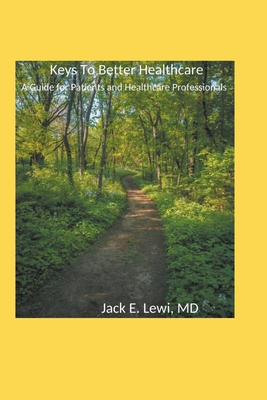 Keys to Better Healthcare: A Guide for Patients and Healthcare Professionals - Jack E. Lewi
