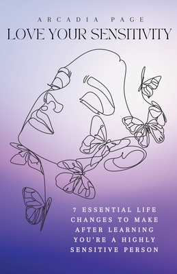 Love Your Sensitivity: 7 Essential Life Changes to Make after Learning You're a Highly Sensitive Person - Arcadia Page