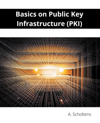 Basics on Public Key Infrastructure (PKI) - A. Scholtens