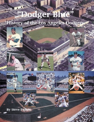 Dodger Blue History of the Los Angeles Dodgers - Steve Fulton