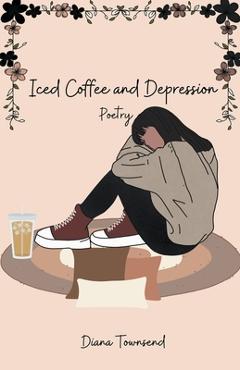 Poza produsului Iced Coffee and Depression - Diana Townsend