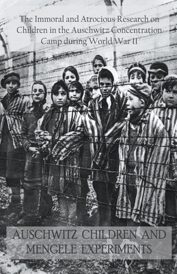 Auschwitz Children and Mengele Experiments The Immoral and Atrocious Research on Children in the Auschwitz Concentration Camp During World War II - Jack Stew Barretta