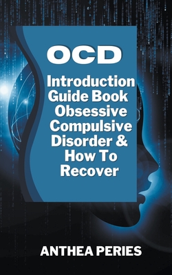 Ocd: Introduction Guide Book Obsessive Compulsive Disorder And How To Recover - Anthea Peries