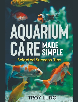 Aquarium Care Made Simple - Troy Ludo