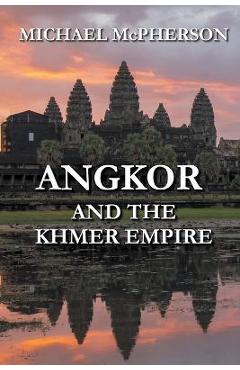 Coperta cărții 'Angkor and the Khmer Empire - Michael Mcpherson'