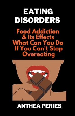 Eating Disorders: Food Addiction & Its Effects, What Can You Do If You Can't Stop Overeating? - Anthea Peries