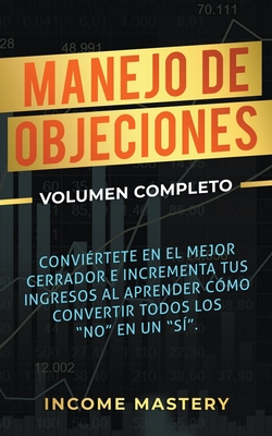 Manejo de Objeciones: Conviértete en el Mejor Cerrador e Incrementa Tus Ingresos - Income Mastery