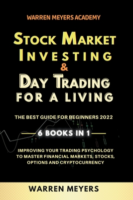 Stock Market Investing & Day Trading for a Living the Best Guide for Beginners 2022 6 Books in 1 Improving your Trading Psychology to Master Financial - Warren Meyers