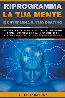 Riprogramma la tua mente e determina il tuo destino - Ylich Tarazona
