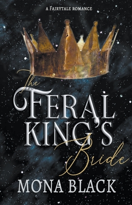 The Feral King's Bride: A Fairytale Romance - Mona Black