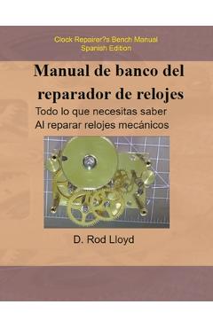 Coperta cărții 'Manual de banco del reparador de relojes - Clock Repairers Bench Manual Spanish - D. Rod Lloyd'