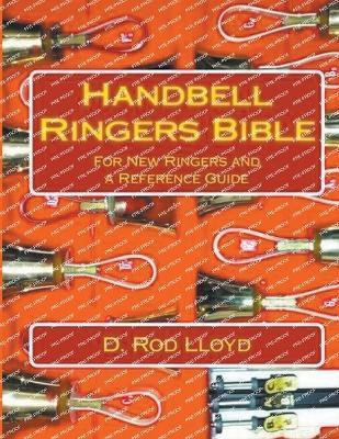 Handbell Ringers Bible, For New Ringers and a Reference Guide - D. Rod Lloyd