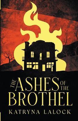The Ashes of the Brothel - Katryna Lalock