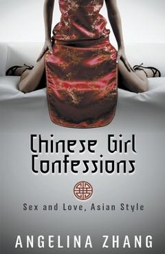Coperta cărții 'Chinese Girl Confessions: Sex and Love, Asian Style - Angelina Zhang'