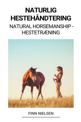 Naturlig Hestehåndtering (Natural Horsemanship - Hestetræning) - Finn Nielsen