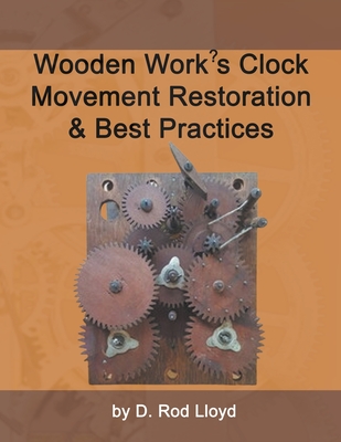 Wooden Work's Clock Movement Restoration & Best Practices - D. Rod Lloyd