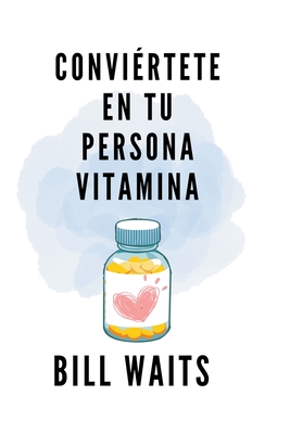 Conviértete en tu persona vitamina - Bill Waits