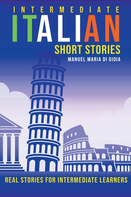 Intermediate Italian Short Stories - Real stories for intermediate learners - Manuel Maria Di Gioia