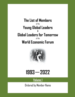 The List of Members of the Young Global Leaders & Global Leaders for Tomorrow of the World Economic Forum: 1993-2022 Volume 1 - Ordered by Member Name - My Two Cents