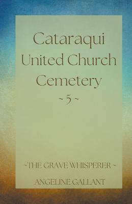 Coperta cărții 'Cataraqui United Church Cemetery 5 - Angeline Gallant'