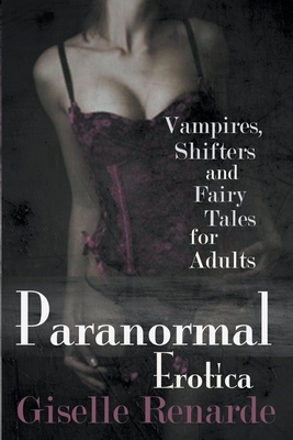 Paranormal Erotica: Vampires, Shifters, and Fairy Tales for Adults - Giselle Renarde