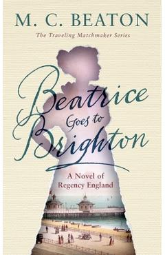 Coperta cărții 'Beatrice Goes to Brighton: A Novel of Regency England - M. C. Beaton'