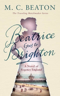 Coperta cărții 'Beatrice Goes to Brighton: A Novel of Regency England - M. C. Beaton'